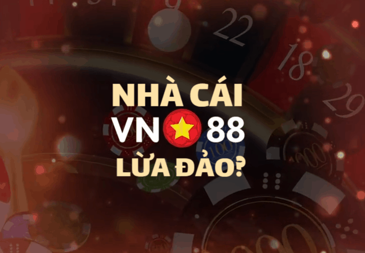 VN88 lừa đảo ? Sự thật về nhà cái vn88 lừa đảo ? ? Thực hư ra sao ?