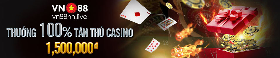 THƯỞNG 100% TÂN THỦ CASINO 1,500,000đ! Tại VN88!