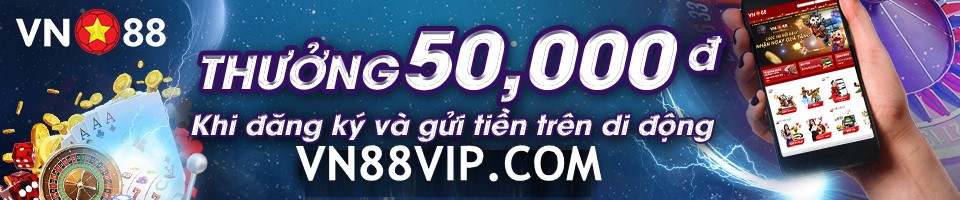 THƯỞNG 50,000đ KHI ĐĂNG KÝ VÀ GỬI TIỀN TRÊN DI ĐỘNG TẠI VN88!