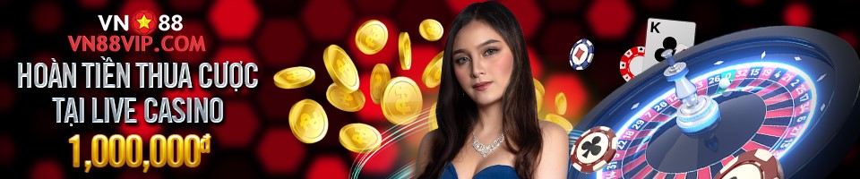 HOÀN TIỀN THUA CƯỢC 1,000,000đ TẠI LIVE CASINO TẠI VN88!